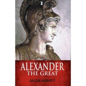 Alexander The Great By Jacob Abbott