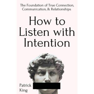 How To Listen With Intention By Patrick King