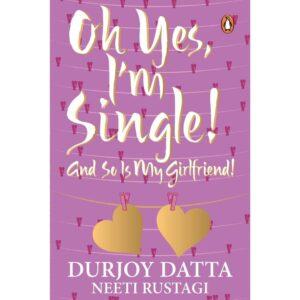 Oh Yes, I'm Single And So Is My Girlfriend By Durjoy Datta And Neeti Rustagi