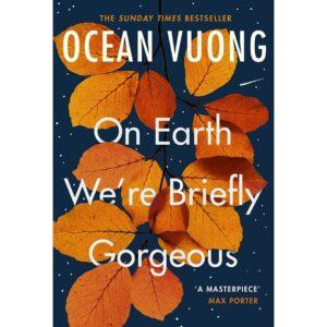 On Earth We're Briefly Gorgeous By Ocean Vuong