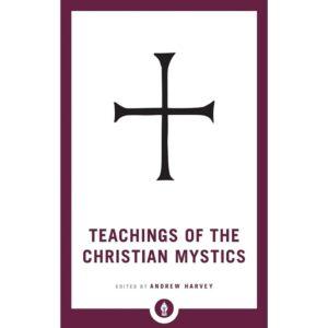 Teaching Of The Christian Mystics Edited By Andrew Harvey