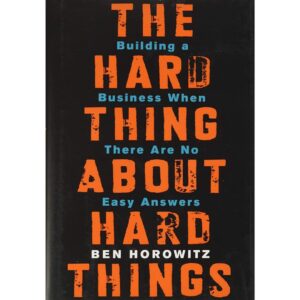 The Hard Thing About Hard Things By Ben Horowitz