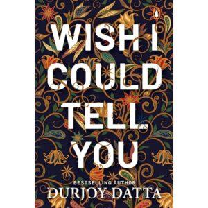 Wish I Could Tell You By Durjoy Datta