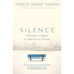 Silence The Power Of Quiet In A World Full Of Noise By Thich Nhat Hanh