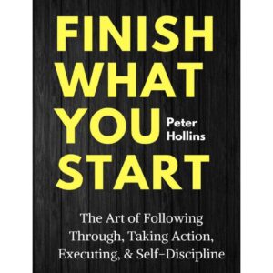 Finish What You Start By Peter Hollins
