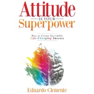 Attitude Is Your Superpower By Eduardo Clemente