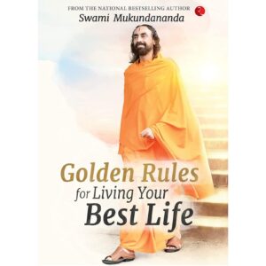 Golden Rules For Living Your Best Life By Swami Mukundananda