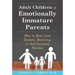 Adult children Of Emotionally Immature Parents By Lindsay C. Gibson