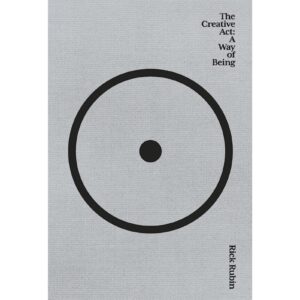 The Creative Act A Way Of Being By Rick Rubin
