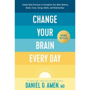 Change Your Brain Everyday By Dr. Daniel G Amen