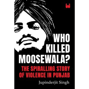 Who Killed Moosewala By Jupinderjit Singh