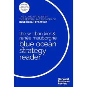 Blue Ocean Strategy Reader By The w. Chan Kim And Renee Mauborgne