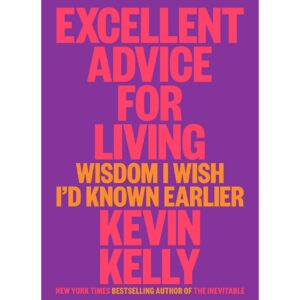 Excellent Advice For Living By Kevin Kelly