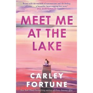 Meet Me At The Lake By Carley Fortune