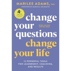 Change Your Questions change Your Life By Marilee Adams