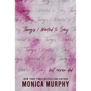 Things I Wanted To Say By Monica Murphy