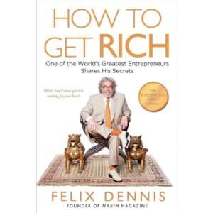 How To Get Rich By Felix Dennis