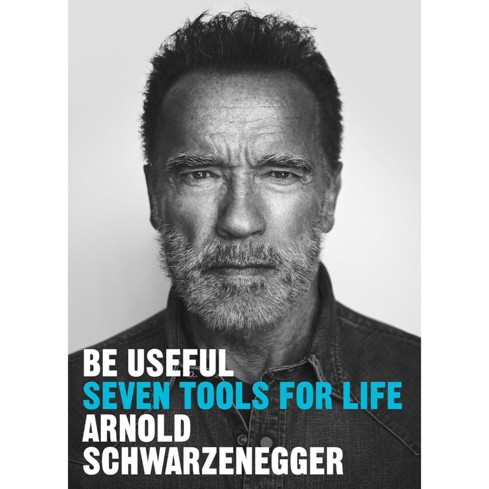 Be Useful Seven Tools For Life By Arnold Schwarzenegger 