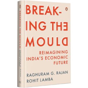 Breaking The Mould By Raghuram G Rajan Rohit Lamba
