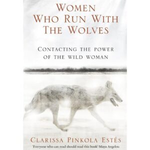 Women Who Run With The Wolves By Clarissa Pinkola Estes