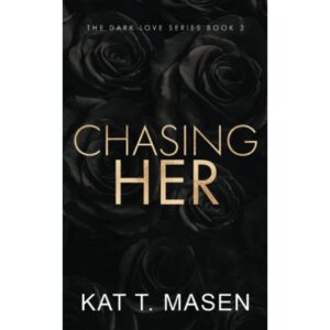 Chasing Her : A Stalker Romance By Kat T. Masen ( The Dark Love Series Book 3 )