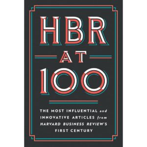HBR At 100 : The Most Influential and Innovative Articles from Harvard Business Review's First Century By Clayton M. Christensen