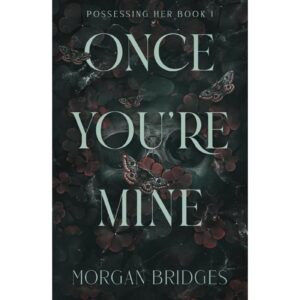 Once You're Mine By Morgan Bridges ( Possessing Her Book 1 )