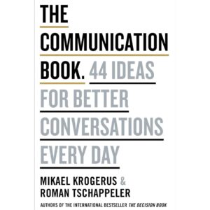 The Communication Book. 44 Ideas For Better Conversations Every Day By Mikael Krogerus & RomanTschappeler