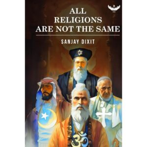 All Religions Are Not The Same By Sanjay Dixit
