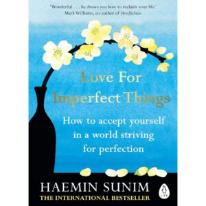 Love For Imperfect Things : How to Accept Yourself In A World Striving For Perfection By Haemin Sunim