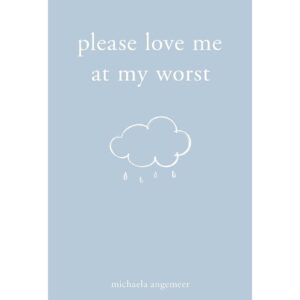Please Love Me At My Worst By Michaela Angemeer
