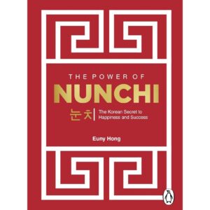 The Power Of Nunchi : The Korean Secret To Happiness And Success By Euny Hong