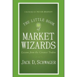 The Little Book Of Market Wizards - Lessons From The Greatest Traders By Jack D. Schwager
