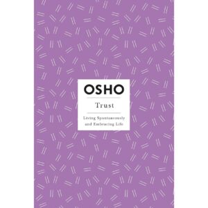 Trust - Living Spontaneously And Embracing Life By OSHO