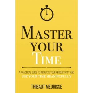 Master Your Time By Thibaut Meurisse
