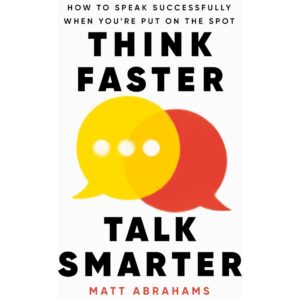 Think Faster Talk Smarter By Matt Abrahams