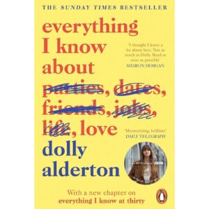 Everything I Know About Parties, Dates, Friends, Jobs, Life, Love By Dolly Alderton