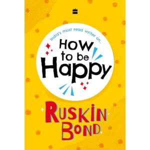How To Be Happy By Ruskin Bond
