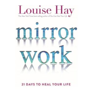 Mirror Work - 21 Days To Heal Your Life By Louise Hay