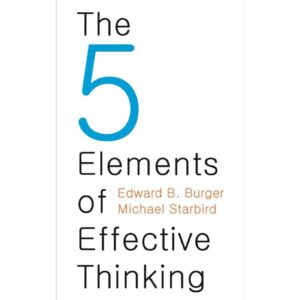 The 5 Elements Of Effective Thinking By Edward B. Burger
