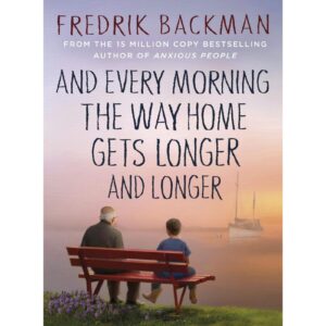 And Every Morning The Way Home Gets Longer And Longer By Fredrik BackmanAnd Every Morning The Way Home Gets Longer And Longer By Fredrik Backman