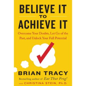 Believe It To Achieve It By Brian Tracy