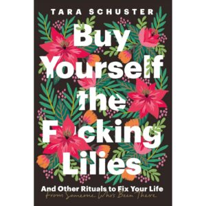 Buy Yourself The Fucking Lilies By Tara Schuster