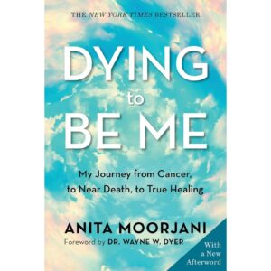 Dying To Be ME By Anita Moorjani