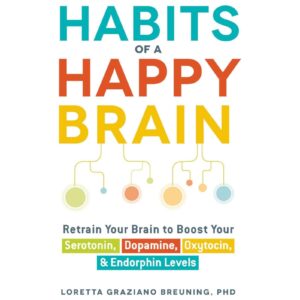 Habits Of A Happy Brain By Loretta Graziano Breuning