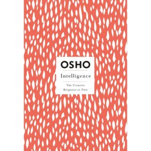 Intelligence : The Creative Response To Now By OSHO