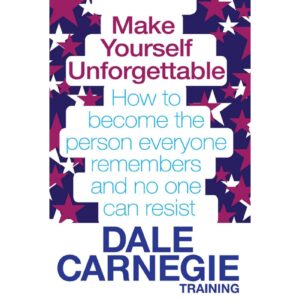 Make Yourself Unforgettable By Dale Carnegie