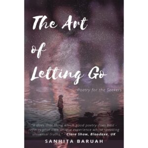 The Art Of Letting Go : Poetry For The Seekers By Sanhita Baruah