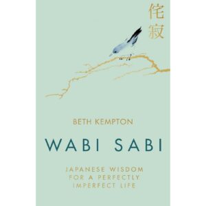 Wabi Sabi : Japanese Wisdom For A Perfectly Imperfect Life By Beth Kempton