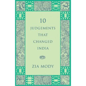10 Judgements That Changed India By Zia Mody
